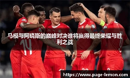 马模与阿晓斯的巅峰对决谁将赢得最终荣耀与胜利之战