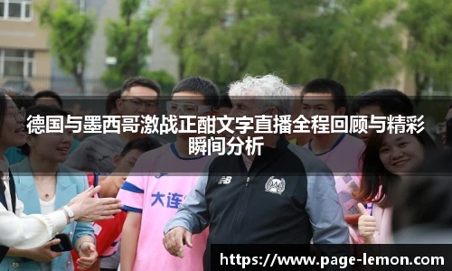 德国与墨西哥激战正酣文字直播全程回顾与精彩瞬间分析