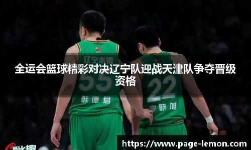 全运会篮球精彩对决辽宁队迎战天津队争夺晋级资格