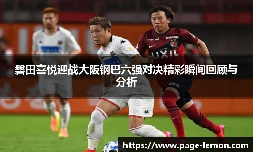磐田喜悦迎战大阪钢巴六强对决精彩瞬间回顾与分析