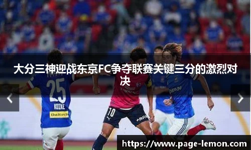 大分三神迎战东京FC争夺联赛关键三分的激烈对决