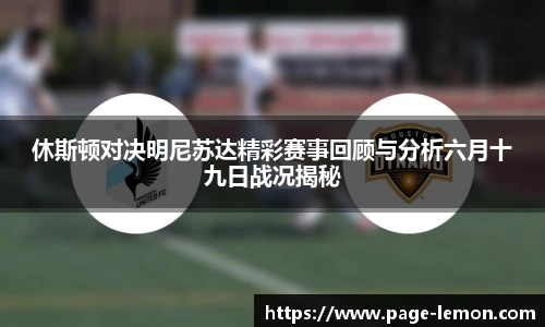 休斯顿对决明尼苏达精彩赛事回顾与分析六月十九日战况揭秘