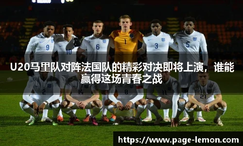 U20马里队对阵法国队的精彩对决即将上演，谁能赢得这场青春之战